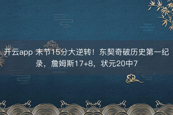 开云app 末节15分大逆转!东契奇破历史第一纪录,詹姆斯17+8,状元20中7