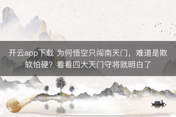 开云app下载 为何悟空只闯南天门,难道是欺软怕硬?看看四大天门守将就明白了