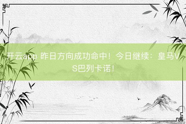 开云app 昨日方向成功命中!今日继续:皇马VS巴列卡诺!