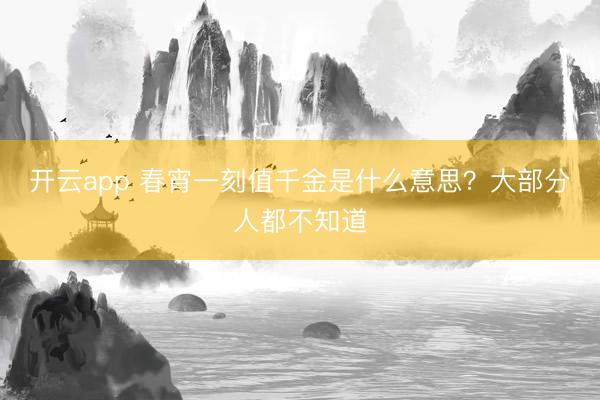 开云app 春宵一刻值千金是什么意思?大部分人都不知道