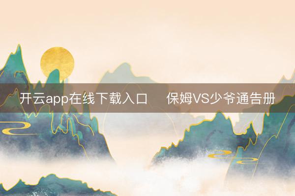 开云app在线下载入口 ️保姆VS少爷通告册️