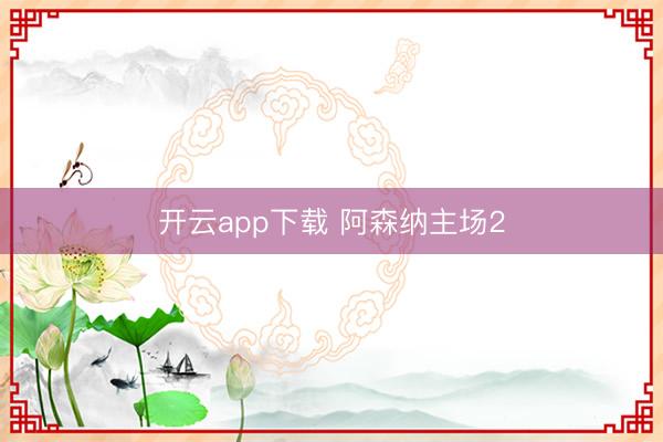 开云app下载 阿森纳主场2