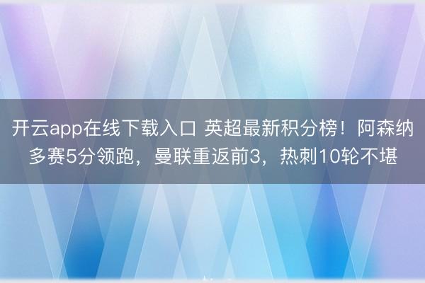 开云app在线下载入口 英超最新积分榜!阿森纳多赛5分领跑,曼联重返前3,热刺10轮不堪