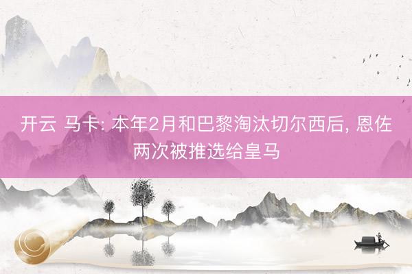 开云 马卡: 本年2月和巴黎淘汰切尔西后， 恩佐两次被推选给皇马