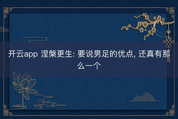 开云app 涅槃更生: 要说男足的优点, 还真有那么一个