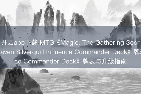 开云app下载 MTG《Magic: The Gathering Secrets Of Strixhaven Silverquill Influence Commander Deck》牌表与升级指南