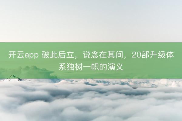 开云app 破此后立，说念在其间，20部升级体系独树一帜的演义