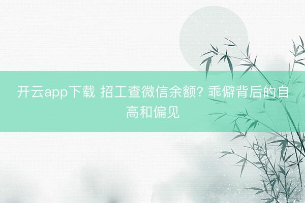 开云app下载 招工查微信余额? 乖僻背后的自高和偏见