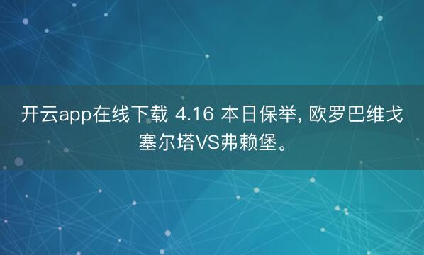 开云app在线下载 4.16 本日保举， 欧罗巴维戈塞尔塔VS弗赖堡。