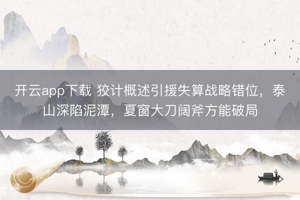 开云app下载 狡计概述引援失算战略错位，泰山深陷泥潭，夏窗大刀阔斧方能破局