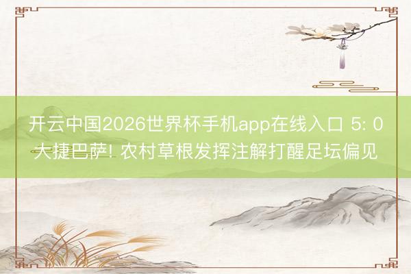 开云中国2026世界杯手机app在线入口 5: 0大捷巴萨! 农村草根发挥注解打醒足坛偏见