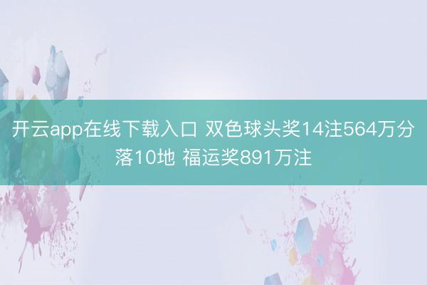 开云app在线下载入口 双色球头奖14注564万分落10地 福运奖891万注